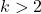 k>2