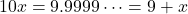 10x = 9.9999 \cdots = 9 + x