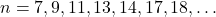 n = 7, 9, 11, 13, 14, 17, 18, \ldots