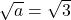 \sqrt{a} = \sqrt{3}