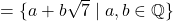 = \{a + b\sqrt{7} \mid a,b \in \mathbb{Q}\}
