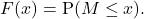 \[F(x) = \mathrm{P}(M \leq x).\]