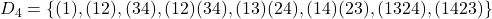 D_4 = \{ (1), (12), (34), (12)(34), (13)(24), (14)(23), (1324), (1423) \}