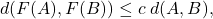 \[d(F(A),F(B))\leq c\;d(A,B),\]