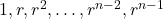 1, r, r^2, \ldots, r^{n-2}, r^{n-1}