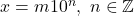 x = m 10^n,~ n \in \mathbb{Z}