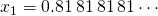 x_1 = 0.81\,81\,81\,81\cdots