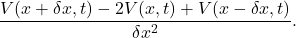 \begin{equation*} \frac{V(x+\delta x,t) - 2V(x,t) + V(x-\delta x,t)}{\delta x ^2}.\end{equation*}