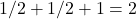 1/2+1/2+1 = 2