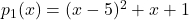 p_1(x)=(x-5)^2+x+1