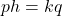 ph=kq