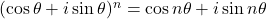 (\cos\theta + i\sin\theta)^n = \cos n\theta + i\sin n\theta