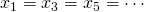 x_1 = x_3 = x_5 = \cdots