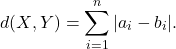 \[d(X,Y)=\sum_{i=1}^n |a_i-b_i|.\]