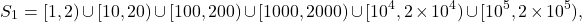 \[S_1 = [1, 2) \cup [10,20) \cup [100,200) \cup [1000, 2000) \cup [10^4 , 2 \times 10^4 ) \cup [10^5 , 2 \times 10^5),\]