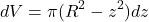 \[dV = \pi (R^2 - z^2)dz\]