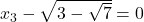 x_3 - \sqrt{3-\sqrt{7}} = 0