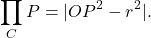 \[\prod_C P = |OP^2 - r^2|.\]