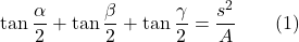 \[\tan\frac{\alpha}{2}+\tan\frac{\beta}{2}+\tan\frac{\gamma}{2}=\frac{s^2}{A}\qquad (1)\]