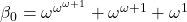 \beta_0 = \omega^{\omega^{\omega +1}} + \omega^{\omega +1} + \omega^1