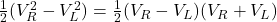 \tfrac12 (V_R^2-V_L^2) = \tfrac12 (V_R-V_L)(V_R+V_L)