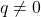 q\ne0