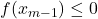 f(x_{m-1}) \leq 0