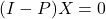 (I-P)X=0