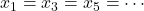 x_1 = x_3 = x_5 = \cdots