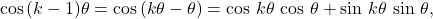 \[\cos\,(k-1)\theta=\cos\,(k\theta-\theta)=\cos\,k\theta\,\cos\,\theta+\sin\,k\theta\,\sin\,\theta,\]