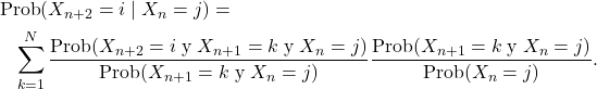 \begin{multline*} \text{Prob}(X_{n+2}=i \mid X_n=j)=\\  \sum_{k=1}^N\frac{\text{Prob}(X_{n+2}= i \;\text{y}\; X_{n+1}=k \;\text{y}\; X_n=j)} {\text{Prob}(X_{n+1}=k \;\text{y}\; X_n=j)}\frac{\text{Prob}(X_{n+1}=k \;\text{y} \; X_n=j)}{\text{Prob}(X_n=j)}. \end{multline*}