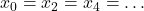 x_0 = x_2 = x_4 = \ldots