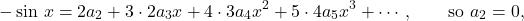\[-\sin\,x = 2a_2+3\cdot2a_3x+4\cdot3a_4x^2+5\cdot4a_5x^3+\cdots, \qquad\mbox{so}\ a_2=0,\]