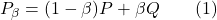 \[P_\beta=(1-\beta)P+\beta Q \qquad (1)\]