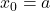 x_0=a