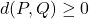 d(P,Q)\geq0