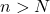 n > N