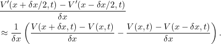 \begin{align*}\begin{split} & \frac{V'(x+\delta x/2, t)-V'(x-\delta x/2, t)}{\delta x} \\ & \approx \frac{1}{\delta x} \left(\frac{V(x+\delta x,t)-V(x,t)}{\delta x} - \frac{V(x,t)-V(x-\delta x,t)}{\delta x}\right). \end{split}\end{align*}
