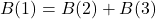 B(1) = B(2) + B(3)