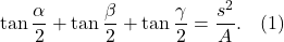 \[\tan\frac{\alpha}{2} + \tan\frac{\beta}{2} + \tan\frac{\gamma}{2} = \frac{s^2}{A}. \quad (1)\]