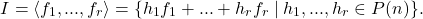 \[I = \langle f_1, ... , f_r \rangle = \{ h_1 f_1 + ... + h_r f_r \mid h_1 , ... , h_r \in P(n) \}.\]