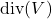 \mathrm{div}(V)