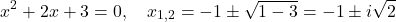 \[x^2 + 2x + 3 = 0, \quad x_{1,2} = -1 \pm \sqrt{1-3} = -1 \pm i\sqrt{2}\]