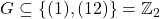 G \subseteq \{ (1), (12) \} = \mathbb{Z}_2