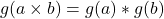 g(a\times b)= g(a)*g(b)