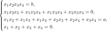\[\begin{cases} x_1 x_2 x_3 x_4 = b, \\ x_1 x_2 x_3 + x_1 x_2 x_4 + x_1 x_3 x_4 + x_2 x_3 x_4 = 0, \\ x_1 x_2 + x_1 x_3 + x_1 x_4 + x_2 x_3 + x_2 x_4 + x_3 x_4 = a, \\ x_1 + x_2 + x_3 + x_4 = 0. \end{cases}\]