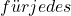 f&uuml;r jedes
