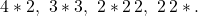 \[4 \ast 2,\ 3 \ast 3,\ 2 \ast 2\,2,\ 2\,2 \ast.\]