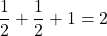 \dfrac{1}{2} + \dfrac{1}{2} + 1 = 2