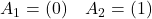 A_1 = (0) \quad A_2 = (1)